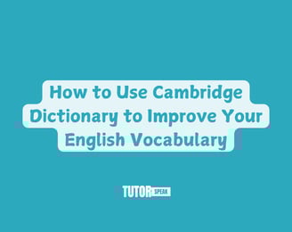 How to Use Cambridge Dictionary to Improve Your English Vocabulary