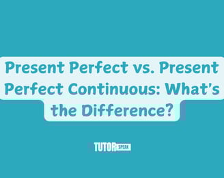 Present Perfect vs. Present Perfect Continuous: What's the Difference?