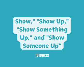 show-show-up-show-something-up-and-show-someone-up