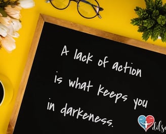 a-lack-of-action-is-what-keeps-you-in-darkness-motivational-quotes-dilsebatein-18