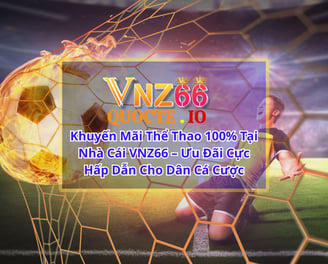 Khuyến Mãi Thể Thao 100% Tại VNZ66 – Nhận Thưởng Ngay Lên Tới 18.888K