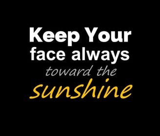 Keep your face always toward the sunshine, serves as a beacon of optimism