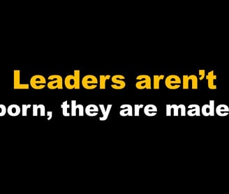 Leaders Aren't Born, They are Made