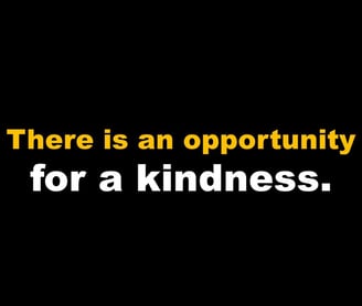 Wherever there is a Human Being, there is an Opportunity for a Kindness