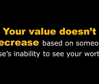 Your worth doesn't drop if others can't see it