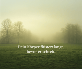 Dein Körper flüstert lange, bevor er schreit.