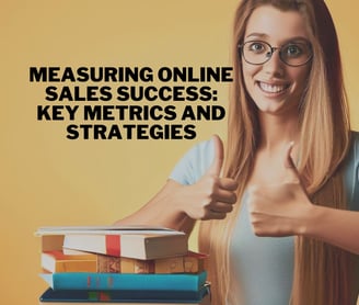 Measuring Online Sales Success: Key Metrics and Strategies