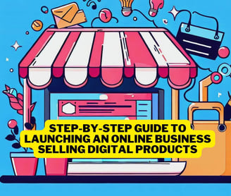 Step-by-Step Guide to Launching an Online Business Selling Digital Products