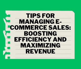 Tips for Managing E-commerce Sales: Boosting Efficiency and Maximizing Revenue
