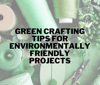 Green Crafting Tips for Environmentally Friendly Projects