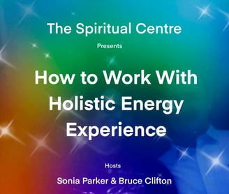 The Spiritual Centre, presents How to work with holistic Experience Bruce Clifton & Sonia Parker