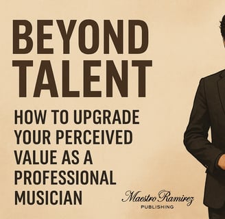 Beyond Talent: How to Upgrade Your Perceived Value as a Professional Musician