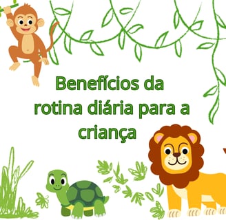 LEÃO, TARTARUGA E MACACO BABY NA FLORESTA CO A FRASE BENEFICIOS DA ROTINA DIARIA PARA A CRIANÇA