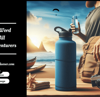 Final Word to All about Choosing a Water Container Sleeve for Your Adventures!