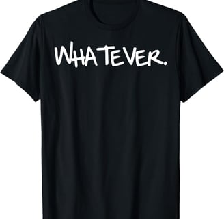 Black t shirt that says "Whatever"