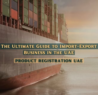 The ultimate guide to import-export business in the UAE Product registration uae