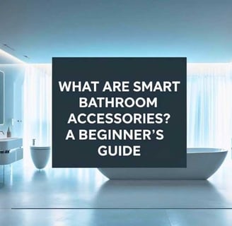 What Are Smart Bathroom Accessories? A Beginner’s Guide