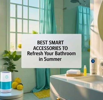 Best Smart Accessories to Refresh Your Bathroom in Summer
