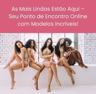 As Mais Lindas Estão Aqui – Seu Ponto de Encontro Online com Modelos Incríveis!
