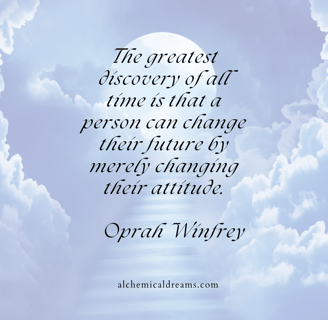 he great discovery of all time is that a person can change their future by merely changing their att
