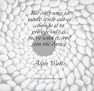 "Plunge into is, move with it and join the dance."