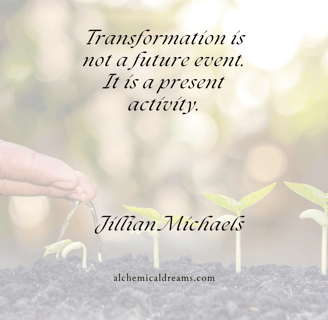 "Transformation is not a future event, it is a current activity."