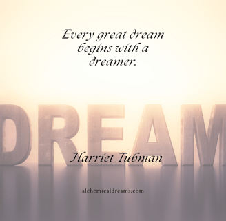 "every great dream begins with a dreamer." Harriet Tubman.