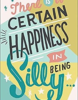Says There is a certain happiness in being silly