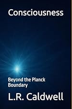 Philosopher, L.R.Caldwell Author of Consciousness: Beyond the Planck Boundary - Amazon book