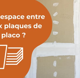 Espace entre deux plaques de plâtre