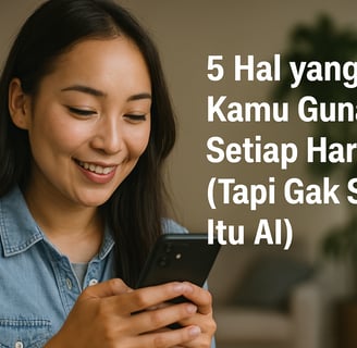 5 Hal yang Kamu Gunakan Setiap Hari (Tapi Gak Sadar Itu AI)
