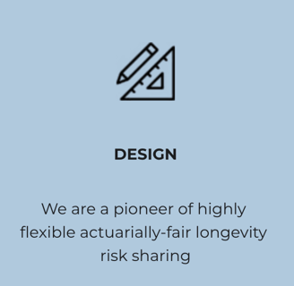 Design services. We are a pioneer of highly flexible actuarial-fair longevity risk sharing.