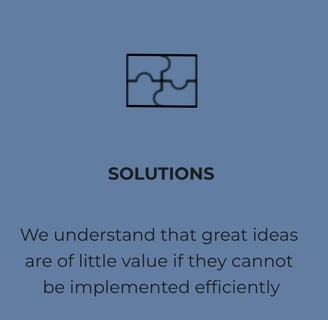 Solutions: We understand that great ideas are of little value if they cannot be implemented efficiently