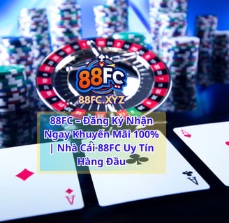 88FC – Đăng Ký Nhận Ngay Khuyến Mãi 100% | Nhà Cái 88FC Uy Tín Hàng Đầu