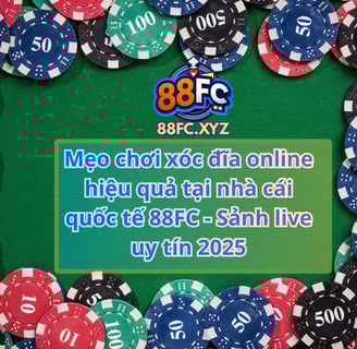 Mẹo chơi xóc đĩa online hiệu quả tại nhà cái quốc tế 88FC - Sảnh live uy tín 2025