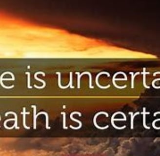 life is uncertain death is certain 