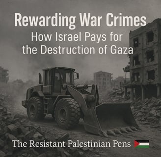 Rewarding War Crimes: How Israel Pays for the Destruction of Gaza