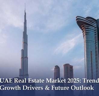 UAE Real Estate Market 2025 Trends, Growth Drivers & Future Outlook