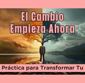 El Cambio Empieza Ahora: Una Guía Práctica para Transformar Tu Vida