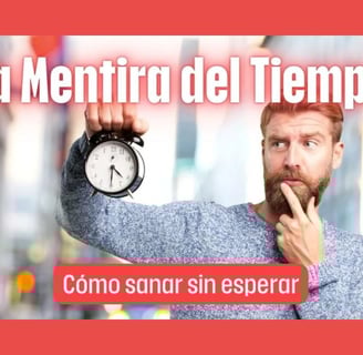 La mentira del tiempo: Cómo sanar sin esperar