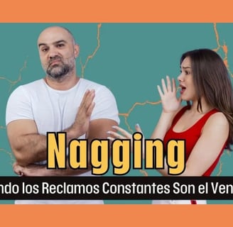 Nagging: Cuando los Reclamos Constantes Son el Veneno