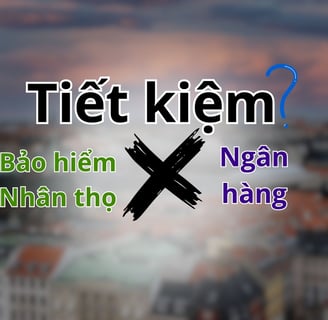 Tiết kiệm bảo hiểm nhân thọ và ngân hàng