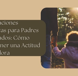 Afirmaciones Positivas para Padres Ocupados: Cómo Mantener una Actitud Ganadora