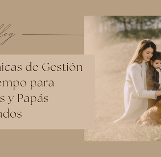 5 Técnicas de Gestión del Tiempo para Mamás y Papás Ocupados