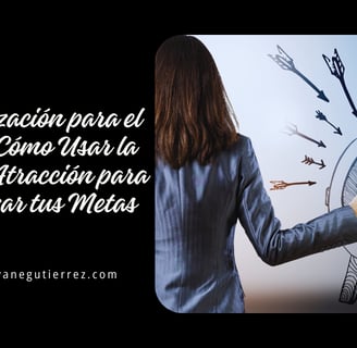 Visualización para el Éxito: Cómo Usar la Ley de Atracción para Alcanzar tus Metas
