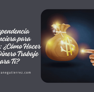 Independencia Financiera para Mujeres: ¿Cómo Hacer que tu Dinero Trabaje para Ti?