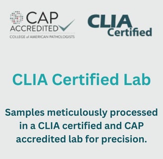 Samples meticulously processed in a CLIA certified and CAP accredited lab for precision.