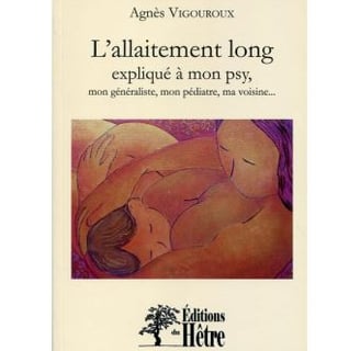 L’allaitement long expliqué à mon généraliste, mon pédiatre, ma voisine..., Agnès Vigouroux