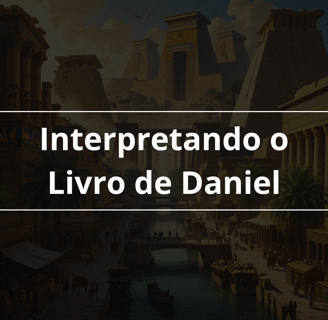 Tema: Interpretando o livro de Daniel