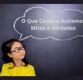 O Que Causa o Autismo? Mitos e Verdades